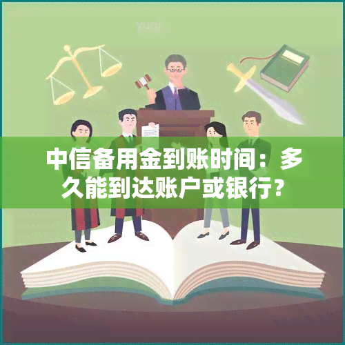 中信备用金到账时间：多久能到达账户或银行？