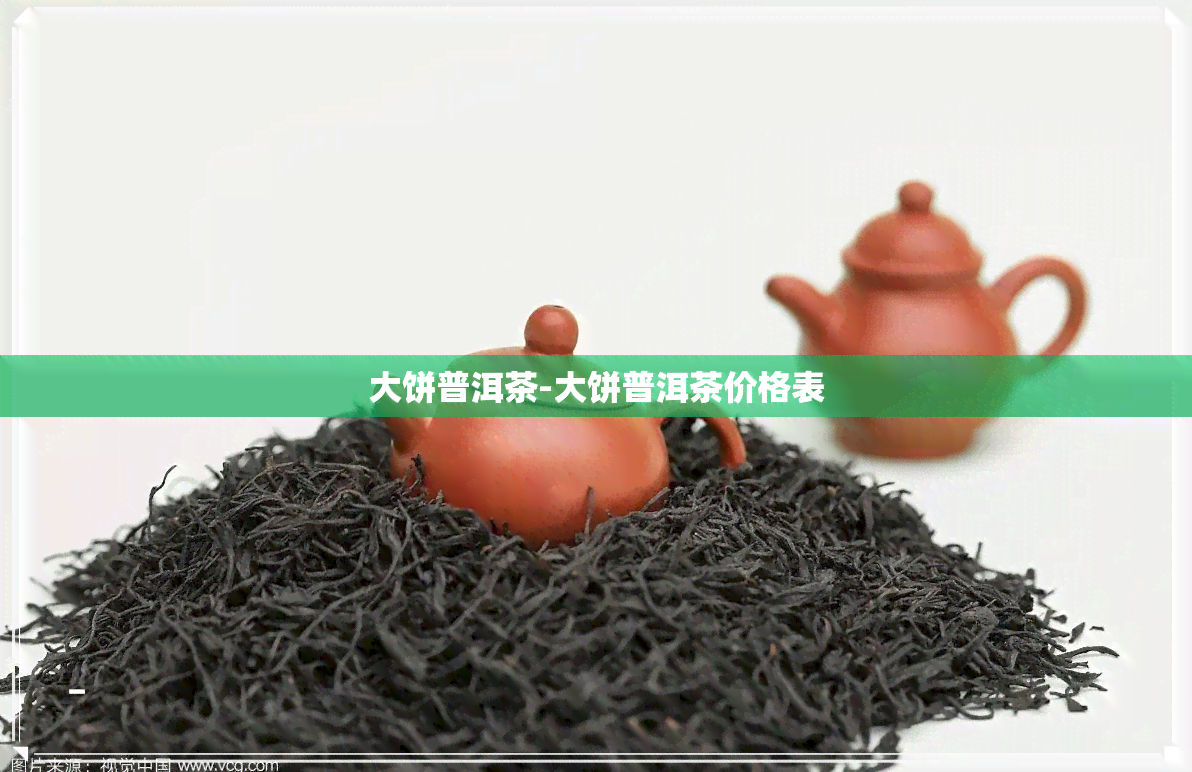 大饼普洱茶-大饼普洱茶价格表