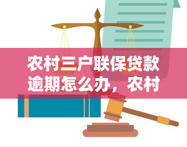 农村三户联保贷款逾期怎么办，农村三户联保贷款逾期处理方法解析