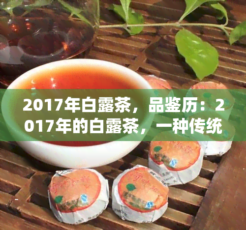 2017年白露茶，品鉴历：2017年的白露茶，一种传统的中国茶叶体验