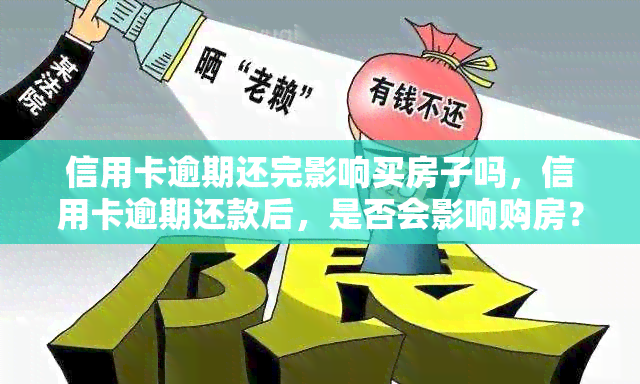 信用卡逾期还完影响买房子吗，信用卡逾期还款后，是否会影响购房？