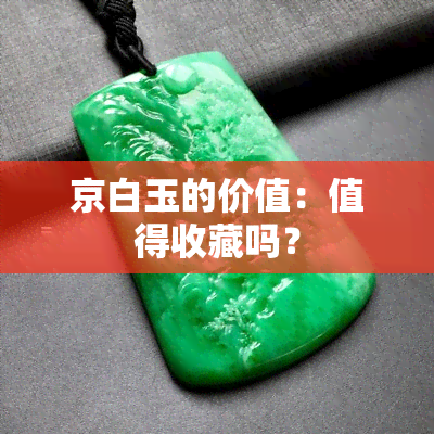 京白玉的价值：值得收藏吗？