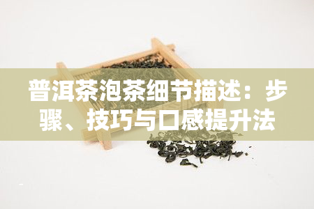 普洱茶泡茶细节描述：步骤、技巧与口感提升法