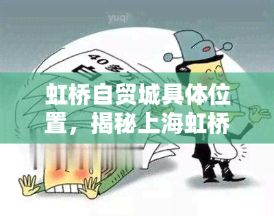 虹桥自贸城具 *** 置，揭秘上海虹桥自贸城的具体地理位置