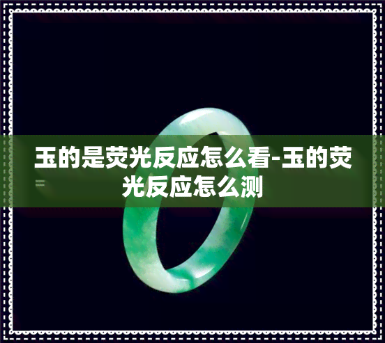 玉的是荧光反应怎么看-玉的荧光反应怎么测