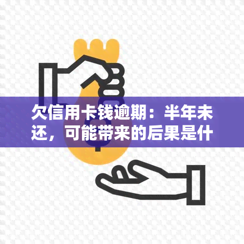 欠信用卡钱逾期：半年未还，可能带来的后果是什么？