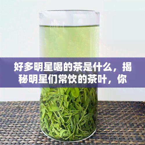 好多明星喝的茶是什么，揭秘明星们常饮的茶叶，你喝对了吗？