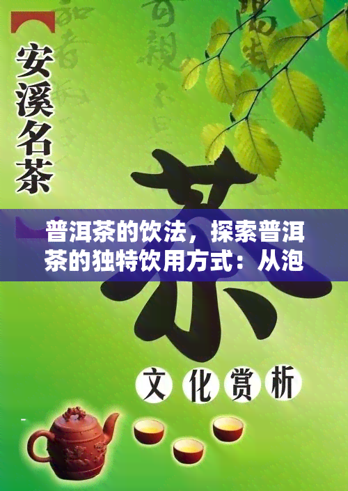 普洱茶的饮法，探索普洱茶的独特饮用方式：从泡制到品鉴，一文详解