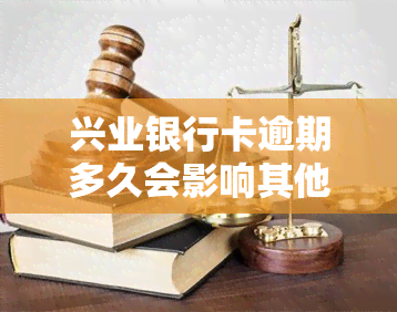 兴业银行卡逾期多久会影响其他银行卡的使用吗，兴业银行卡逾期多久会导致其他银行卡受限？