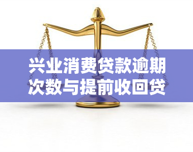 兴业消费贷款逾期次数与提前收回贷款、被起诉风险的关系