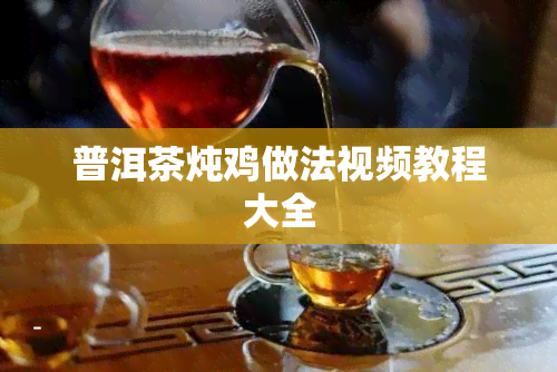 普洱茶炖鸡做法视频教程大全