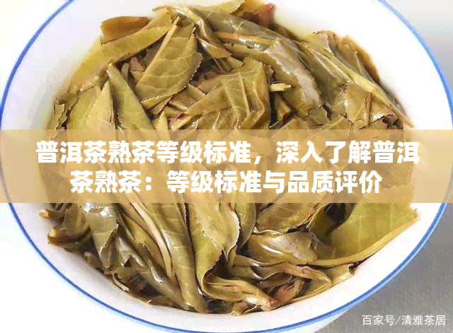 普洱茶熟茶等级标准，深入了解普洱茶熟茶：等级标准与品质评价