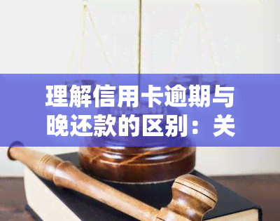 理解信用卡逾期与晚还款的区别：关键点解析