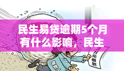 民生易贷逾期5个月有什么影响，民生易贷逾期五个月：可能产生的影响是什么？