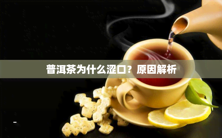 普洱茶为什么涩口？原因解析