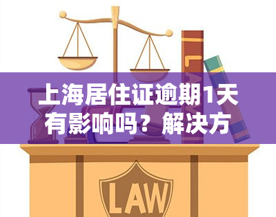 上海居住证逾期1天有影响吗？解决方案及注意事