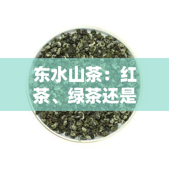 东水山茶：红茶、绿茶还是白茶？探究其分类归属