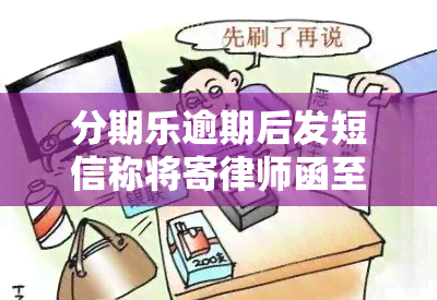 分期乐逾期后发短信称将寄律师函至老家，是否真实？