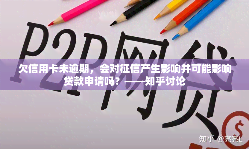 欠信用卡未逾期，会对产生影响并可能影响贷款申请吗？——知乎讨论