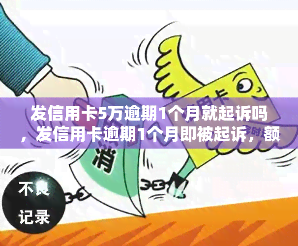 发信用卡5万逾期1个月就起诉吗，发信用卡逾期1个月即被起诉，额度达5万元