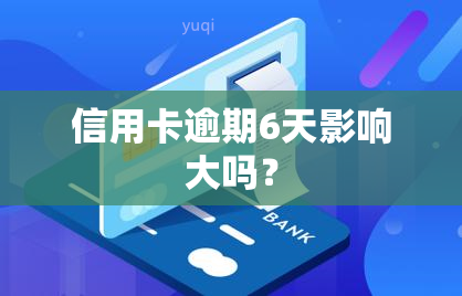 信用卡逾期6天影响大吗？