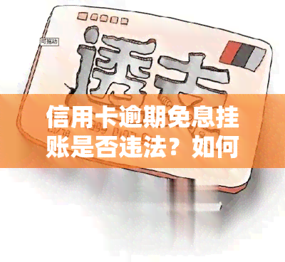 信用卡逾期免息挂账是否违法？如何处理？