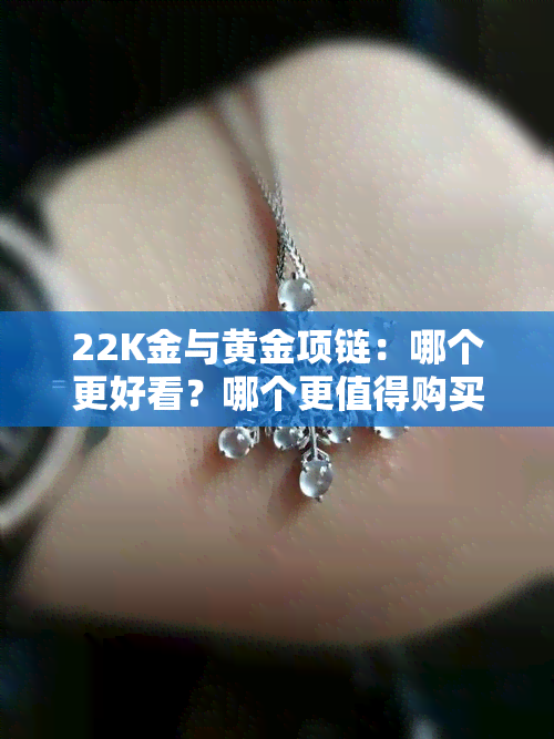 22K金与黄金项链：哪个更好看？哪个更值得购买？