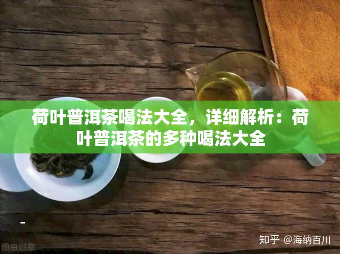 荷叶普洱茶喝法大全，详细解析：荷叶普洱茶的多种喝法大全