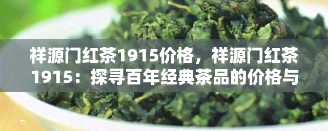 祥源门红茶1915价格，祥源门红茶1915：探寻百年经典茶品的价格与价值