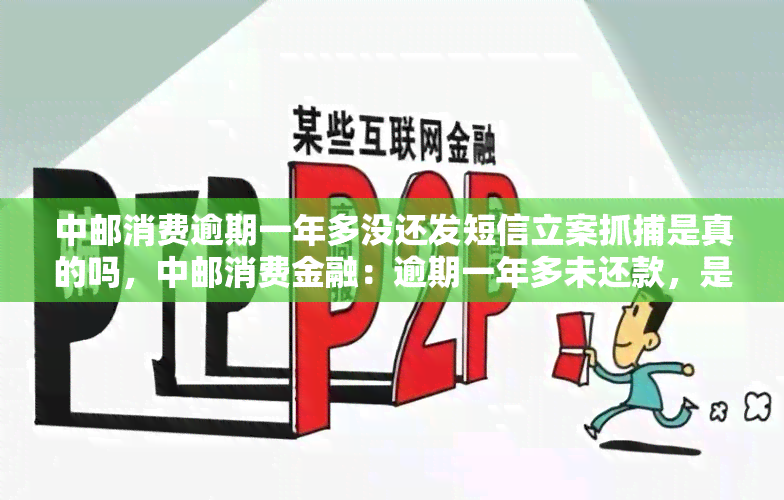 中邮消费逾期一年多没还发短信立案是真的吗，中邮消费金融：逾期一年多未还款，是否真的会收到短信立案？