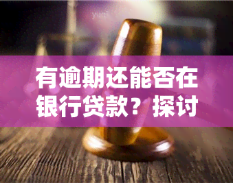 有逾期还能否在银行贷款？探讨逾期对贷款的影响及解决方法