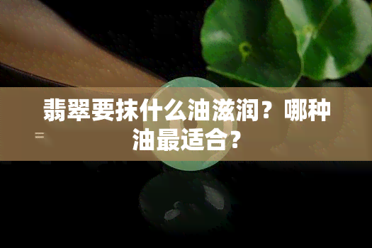 翡翠要抹什么油滋润？哪种油最适合？