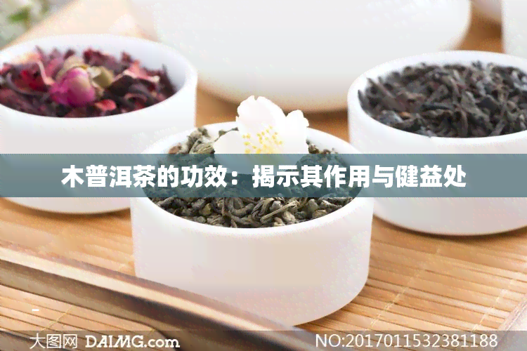 木普洱茶的功效：揭示其作用与健益处