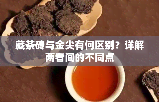 藏茶砖与金尖有何区别？详解两者间的不同点