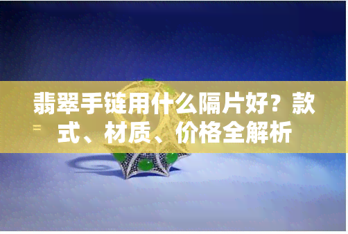 翡翠手链用什么隔片好？款式、材质、价格全解析