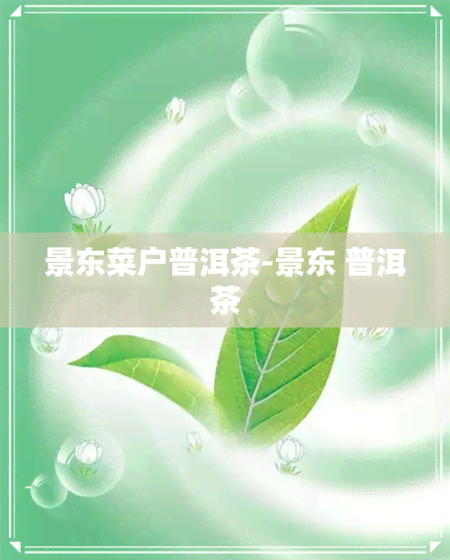 景东菜户普洱茶-景东 普洱茶