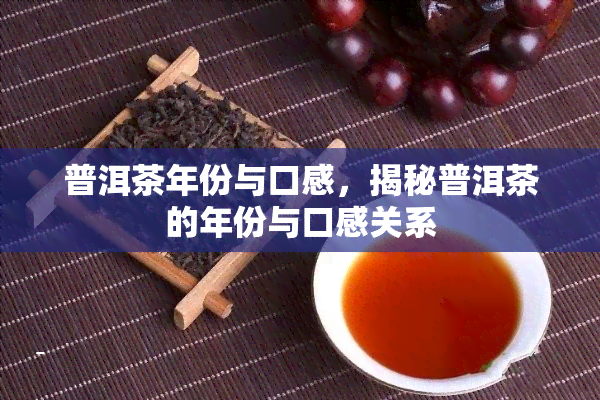 普洱茶年份与口感，揭秘普洱茶的年份与口感关系