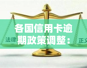 各国信用卡逾期政策调整：方案与影响解析