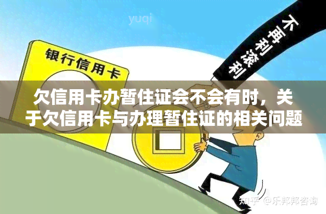 欠信用卡办暂住证会不会有时，关于欠信用卡与办理暂住证的相关问题