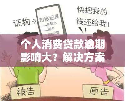 个人消费贷款逾期影响大？解决方案全解析