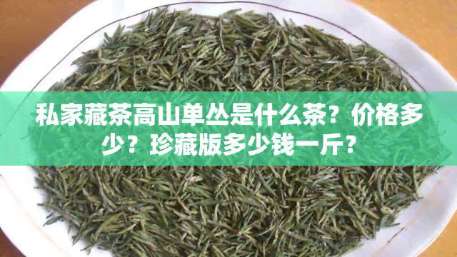 私家藏茶高山单丛是什么茶？价格多少？珍藏版多少钱一斤？