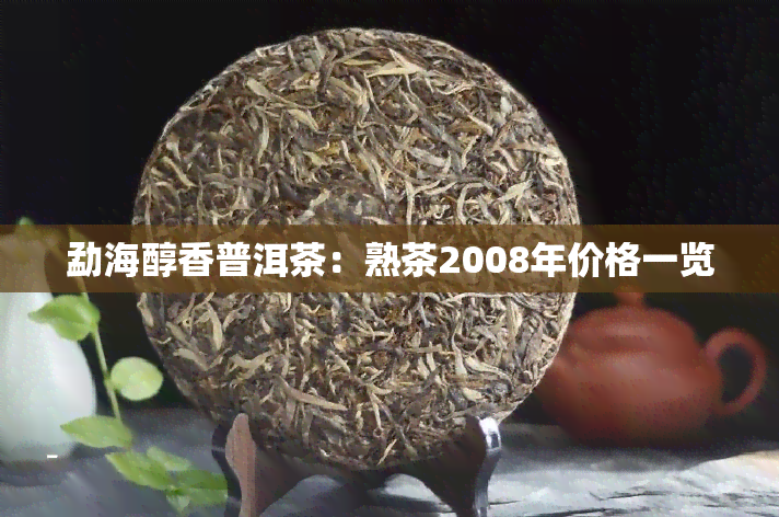 勐海醇香普洱茶：熟茶2008年价格一览