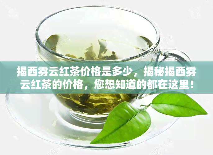 揭西雾云红茶价格是多少，揭秘揭西雾云红茶的价格，您想知道的都在这里！