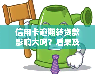 信用卡逾期转贷款影响大吗？后果及处理方法解析