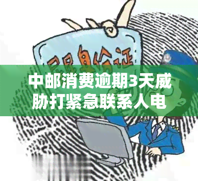 中邮消费逾期3天打紧急联系人电话：真的有效吗？