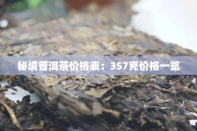 秘境普洱茶价格表：357克价格一览