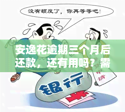 安逸花逾期三个月后还款，还有用吗？需要全部还清吗？