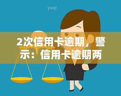 2次信用卡逾期，警示：信用卡逾期两次可能带来的严重后果