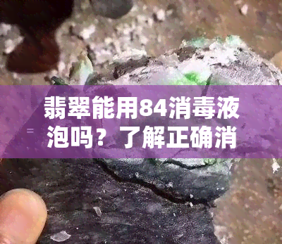 翡翠能用84消液泡吗？了解正确消方法