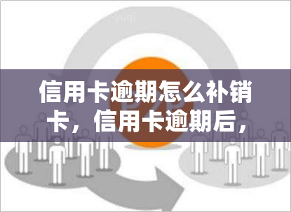 信用卡逾期怎么补销卡，信用卡逾期后，如何正确处理并补销卡片？